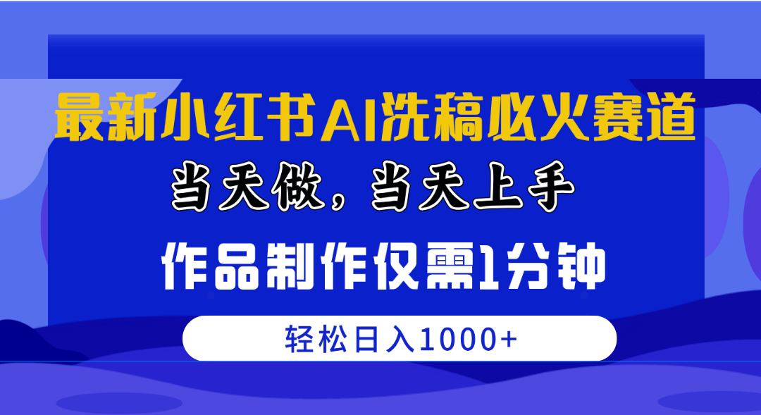 （10233期）最新小红书AI洗稿必火赛道，当天做当天上手 作品制作仅需1分钟，日入1000+，大佬商机网