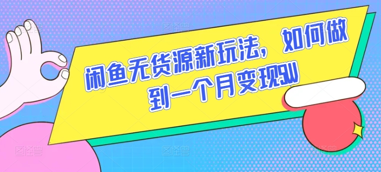 闲鱼无货源新玩法，如何做到一个月变现5W，大佬商机网