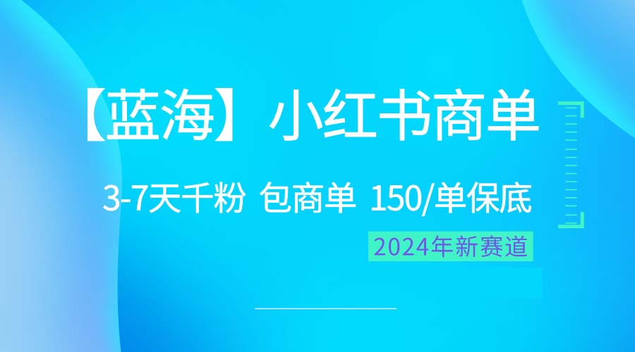 （10232期）2024蓝海项目【小红书商单】超级简单，快速千粉，最强蓝海，百分百赚钱，大佬商机网