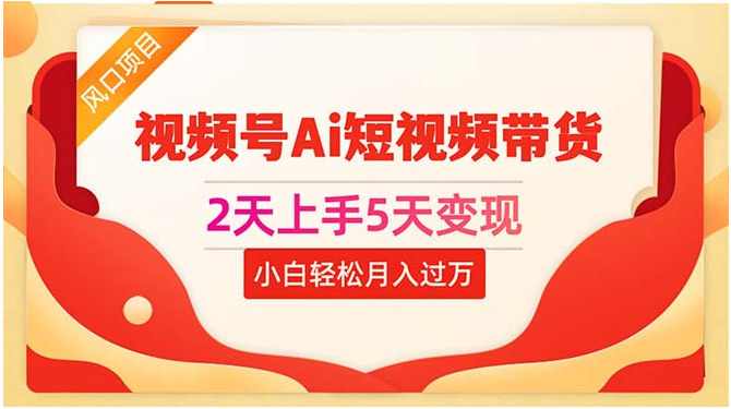 （10807期）2天上手5天变现视频号Ai短视频带货0粉丝0基础小白轻松月入过万，大佬商机网