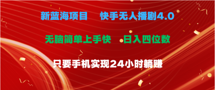 （10820期）蓝海项目，快手无人播剧4.0最新玩法，一天收益四位数，手机也能实现24…，大佬商机网