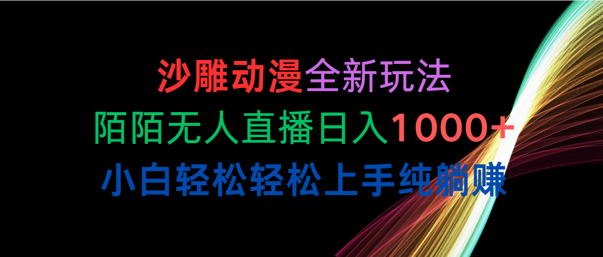 （10472期）沙雕动漫全新玩法，陌陌无人直播日入1000+小白轻松轻松上手纯躺赚，大佬商机网