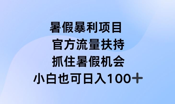 暑假暴利直播项目，官方流量扶持，把握暑假机会【揭秘】，大佬商机网