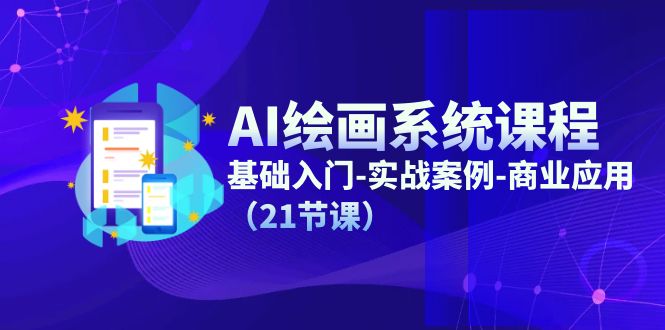 （11552期）AI绘画系统课程，基础入门-实战案例-商业应用（21节课），大佬商机网