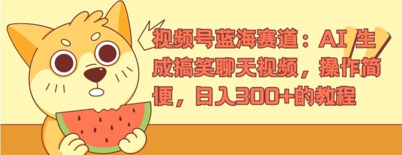 视频号蓝海赛道：AI 生成搞笑聊天视频，操作简便，日入300+的教程【揭秘】，大佬商机网