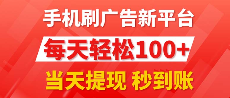 （11563期）手机刷广告新平台3.0，每天轻松100+，当天提现 秒到账，大佬商机网