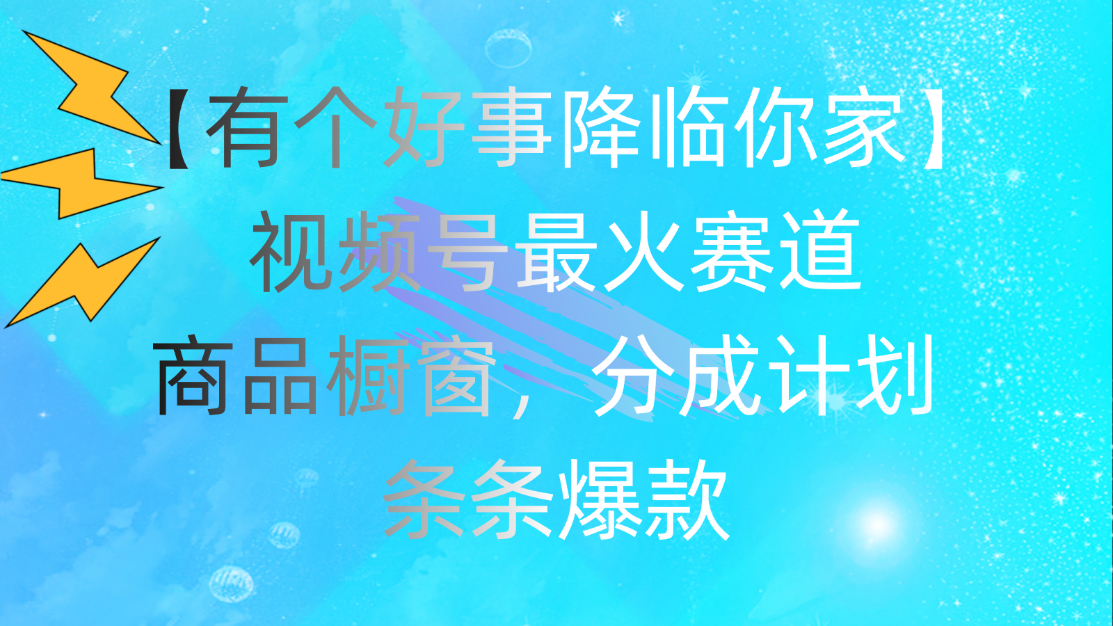 （11564期）有个好事 降临你家：视频号最火赛道，商品橱窗，分成计划 条条爆款，每…，大佬商机网