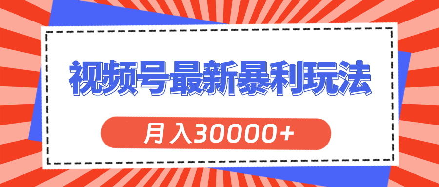 （11588期）视频号最新暴利玩法，轻松月入30000+，大佬商机网