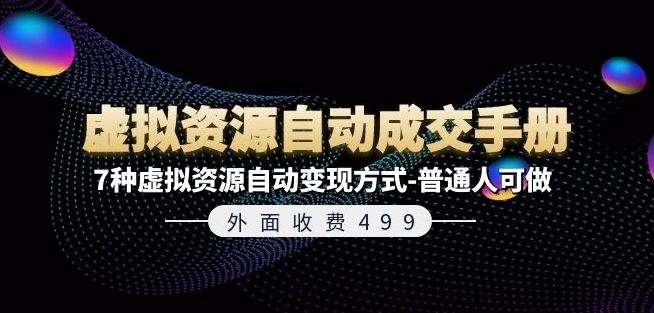 外面收费499《虚拟资源自动成交手册》7种虚拟资源自动变现方式-普通人可做，大佬商机网