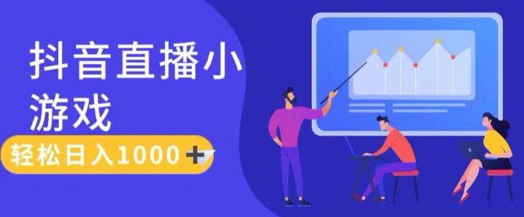 靠抖音直播小游戏，轻松日入1K+，需真人讲解，落地保姆级教【揭秘】，大佬商机网