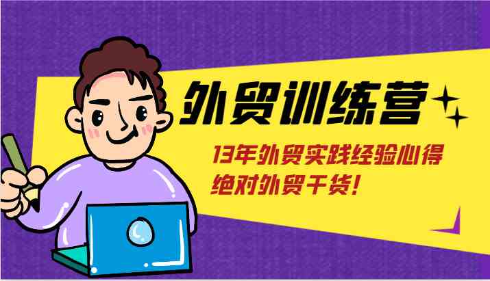 外贸训练营-浅到深，学得超快，拆解外贸的底层逻辑，打破你对外贸的固有认知！，大佬商机网