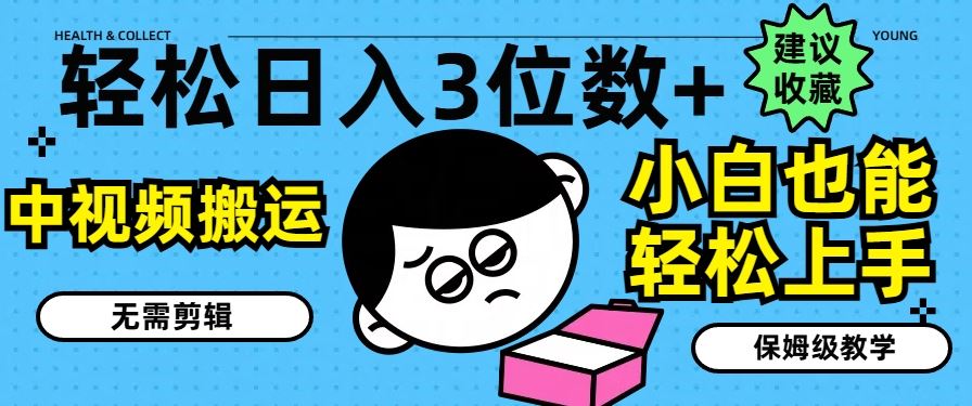 轻松日入3位数+，中视频搬运，无需剪辑，小白也能轻松上手，保姆级教学【揭秘】，大佬商机网