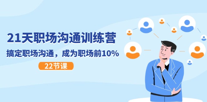 21天职场沟通特训营，搞定职场沟通，成为职场前10%（22节），大佬商机网