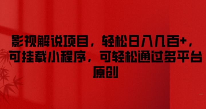影视解说项目，轻松日入几百+，可挂载小程序，可轻松通过多平台原创【揭秘】，大佬商机网