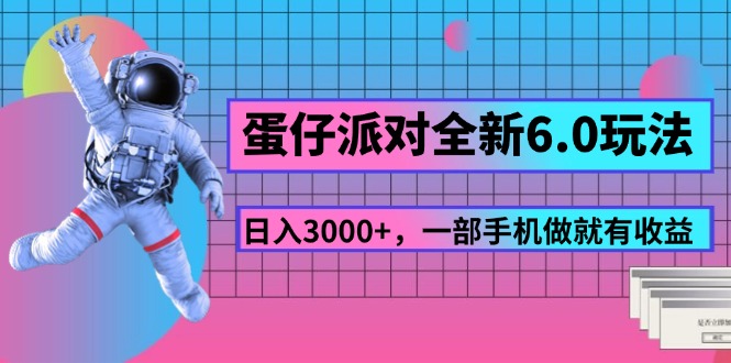 （11660期）蛋仔派对全新6.0玩法，，日入3000+，一部手机做就有收益，大佬商机网