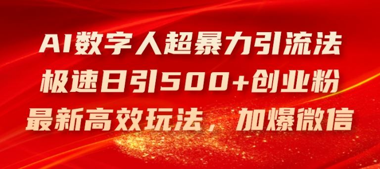 AI数字人超暴力引流法，极速日引500+创业粉，最新高效玩法，加爆微信【揭秘】，大佬商机网
