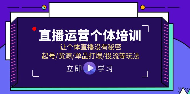 直播运营个体培训，让个体直播没有秘密，起号/货源/单品打爆/投流等玩法，大佬商机网