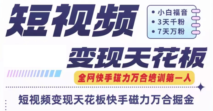快手磁力万合短视频变现天花板+7天W粉号操作SOP，大佬商机网