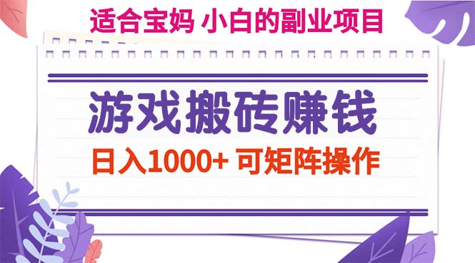 （11676期）游戏搬砖赚钱副业项目，日入1000+ 可矩阵操作，大佬商机网