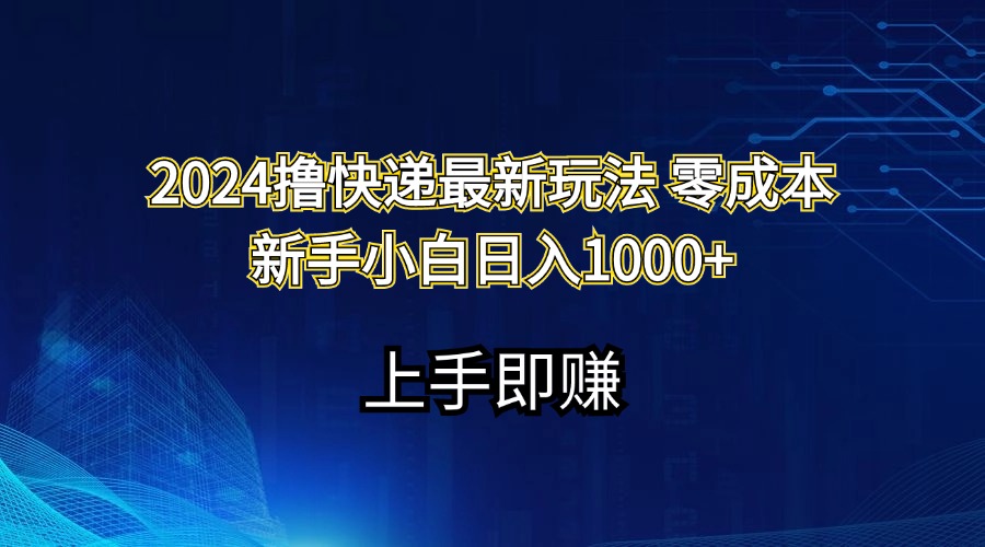 （11680期）2024撸快递最新玩法零成本新手小白日入1000+，大佬商机网