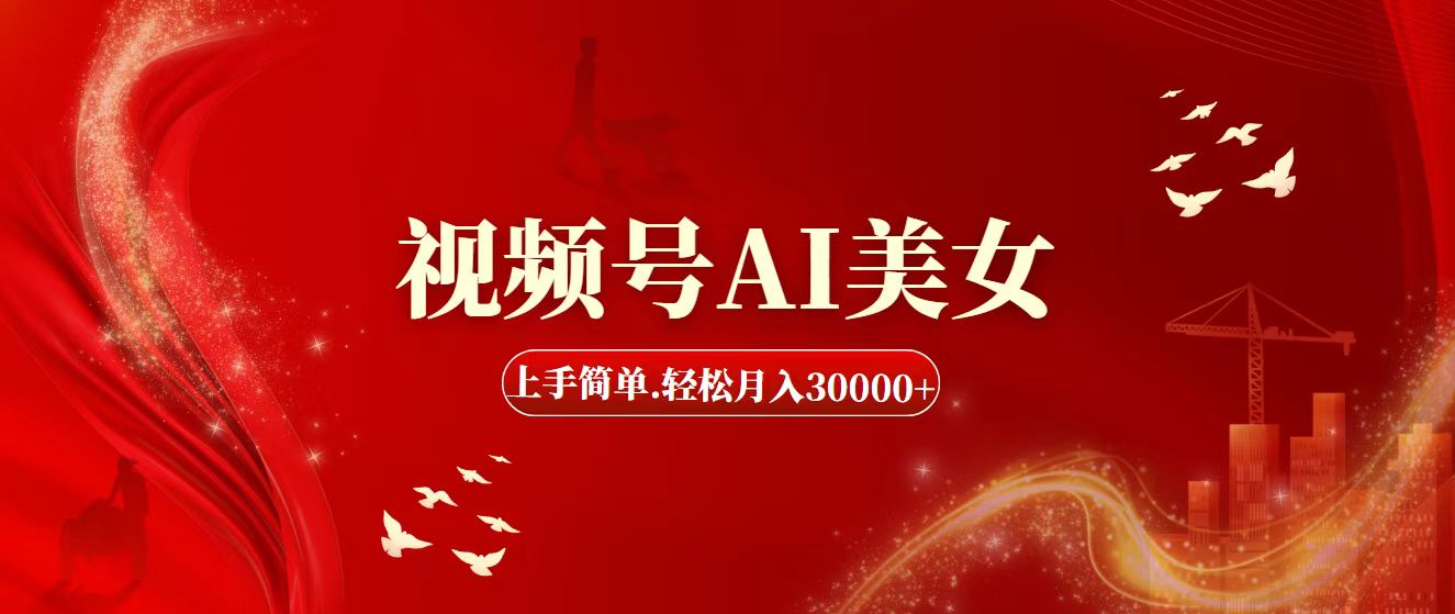 （11693期）视频号AI美女，上手简单，轻松月入30000+，大佬商机网