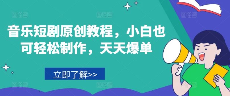 音乐短剧原创教程，小白也可轻松制作，天天爆单，大佬商机网
