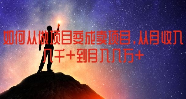 如何从做项目变成卖项目，从月收入几千到月入几万【揭秘】，大佬商机网