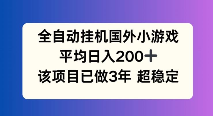 全自动挂机国外小游戏，平均日入200+，此项目已经做了3年 稳定持久【揭秘】，大佬商机网