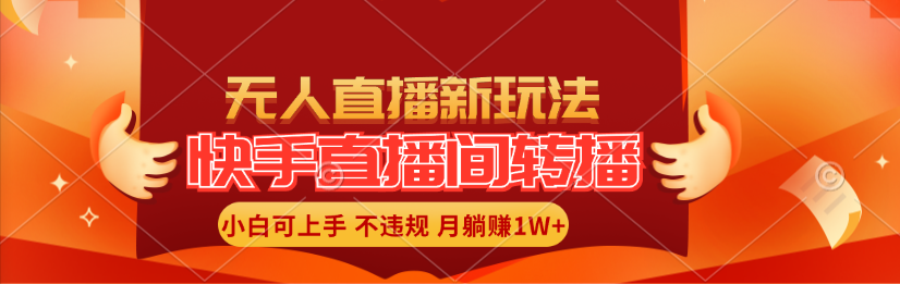 （11775期）快手直播间转播玩法简单躺赚，真正的全无人直播，小白轻松上手月入1W+，大佬商机网