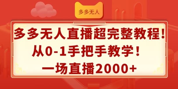 多多无人直播超完整教程，从0-1手把手教学，一场直播2k+【揭秘】，大佬商机网