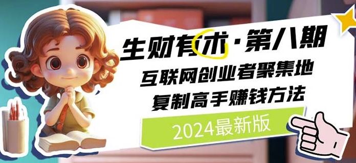 2024生财有术·第八期 互联网创业者聚集地，复制高手赚钱方法(7月更新)，大佬商机网