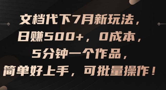 文档代下7月新玩法，日赚500+，0成本，5分钟一个作品，简单好上手，可批量操作【揭秘】，大佬商机网