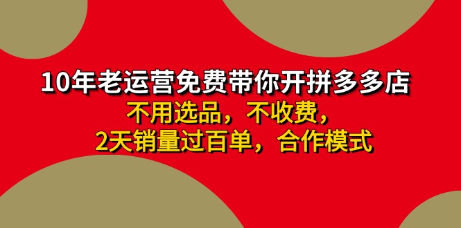 （11853期）拼多多 最新合作开店日收4000+两天销量过百单，无学费、老运营代操作、…，大佬商机网