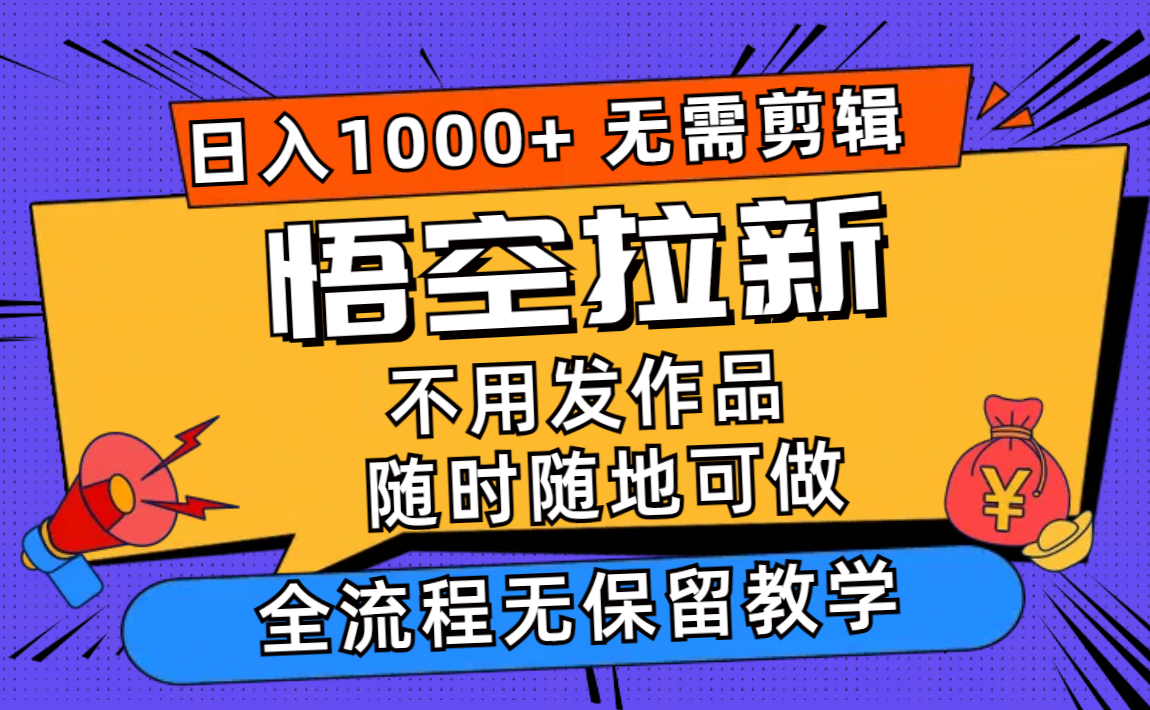 （11830期）悟空拉新日入1000+无需剪辑当天上手，一部手机随时随地可做，全流程无…，大佬商机网