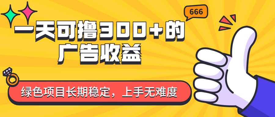 （11831期）一天可撸300+的广告收益，绿色项目长期稳定，上手无难度！，大佬商机网