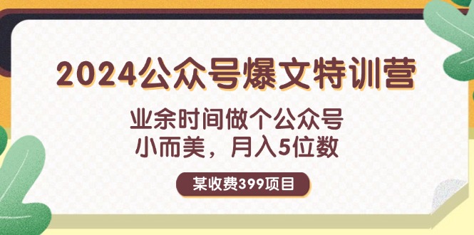 （11893期）某收费399元-2024公众号爆文特训营：业余时间做个公众号 小而美 月入5位数，大佬商机网