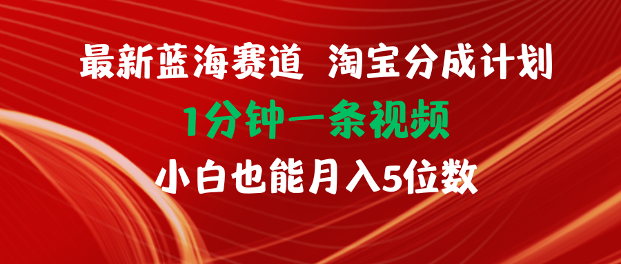 （11882期）最新蓝海项目淘宝分成计划1分钟1条视频小白也能月入五位数，大佬商机网
