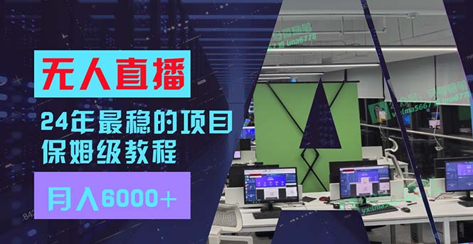 （11921期）24年最稳项目“无人直播”玩法，每月躺赚6000+，有手就会，新手福音，大佬商机网