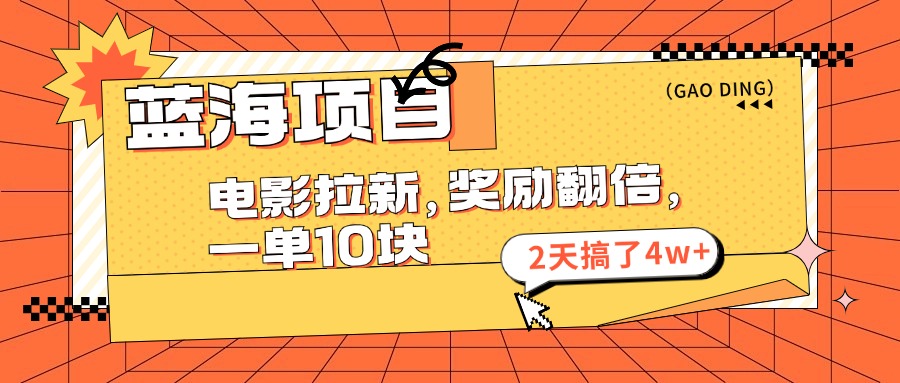 （11930期）蓝海项目，电影拉新，奖励翻倍，一单10元，2天搞了4w+，大佬商机网