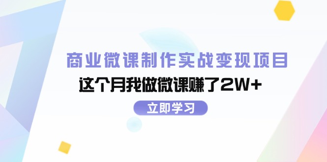 （11959期）商业微课制作实战变现项目，这个月我做微课赚了2W+，大佬商机网