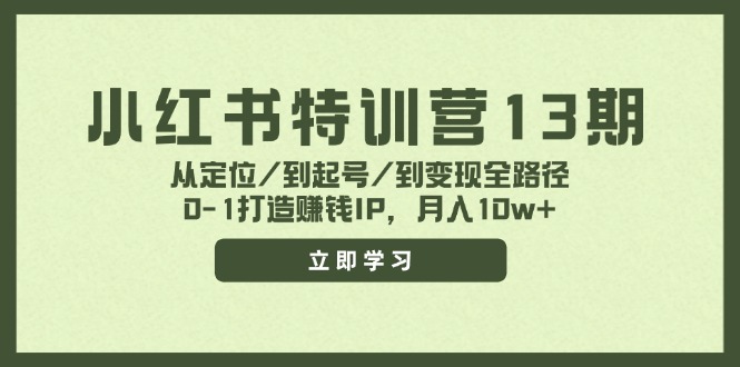 小红书特训营13期，从定位/到起号/到变现全路径，0-1打造赚钱IP，月入10w+，大佬商机网