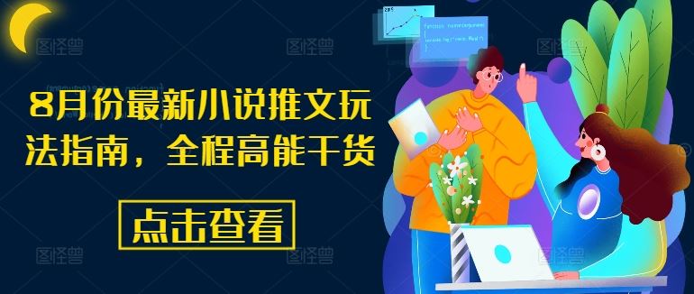 8月份最新小说推文玩法指南，全程高能干货，大佬商机网