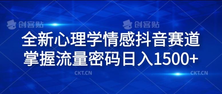 全新心理学情感抖音赛道，掌握流量密码日入1.5k【揭秘】，大佬商机网
