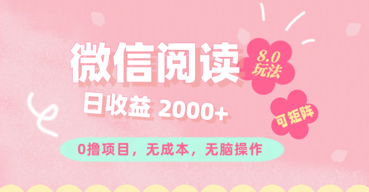 （11996期）微信阅读8.0玩法！！0撸，没有任何成本有手就行可矩阵，一小时入200+，大佬商机网