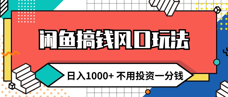 （12006期）闲鱼搞钱风口玩法 日入1000+ 不用投资一分钱 新手小白轻松上手，大佬商机网