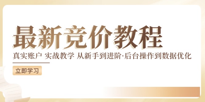 最新真实账户实战竞价教学，从新手到进阶，从后台操作到数据优化，大佬商机网