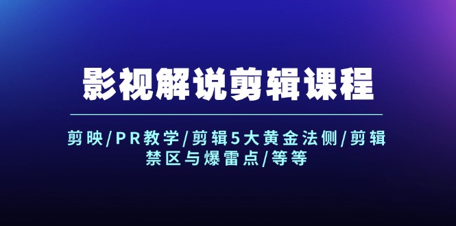 （12023期）影视解说剪辑课程：剪映/PR教学/剪辑5大黄金法侧/剪辑禁区与爆雷点/等等，大佬商机网