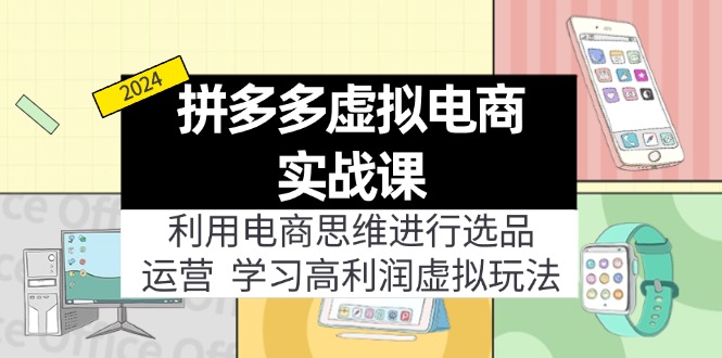 （12025期）拼多多虚拟电商实战课：虚拟资源选品+运营，高利润虚拟玩法（更新14节），大佬商机网