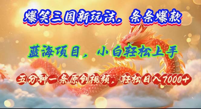 （12014期）爆笑三国新玩法每条都爆，视频收益 7000+，5 分钟原创，多种变现爽歪歪，大佬商机网