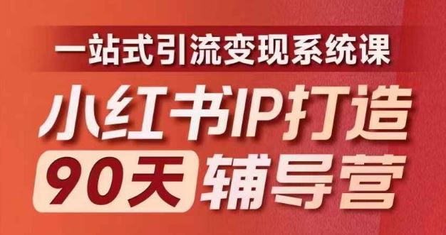 小红书IP打造90天辅导营(第十期)​内容全面升级，一站式引流变现系统课，大佬商机网
